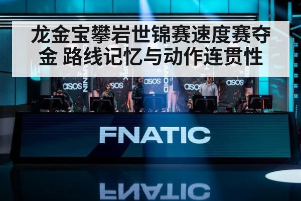 龙金宝攀岩世锦赛速度赛夺金 路线记忆与动作连贯性 | kaiyun