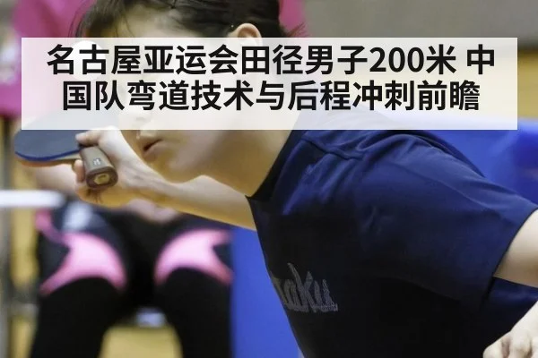 名古屋亚运会田径男子200米 中国队弯道技术与后程冲刺前瞻