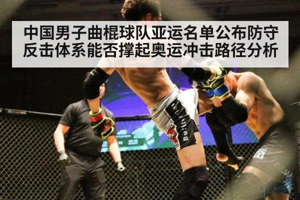 中国男子曲棍球队亚运名单公布防守反击体系能否撑起奥运冲击路径分析