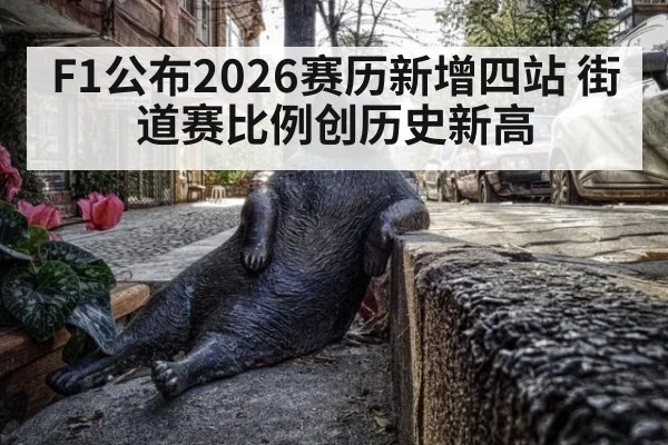 F1公布2026赛历新增四站 街道赛比例创历史新高
